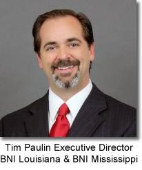 Tim Paulin, Executive Director BNI Louisiana BNI Mississppi
